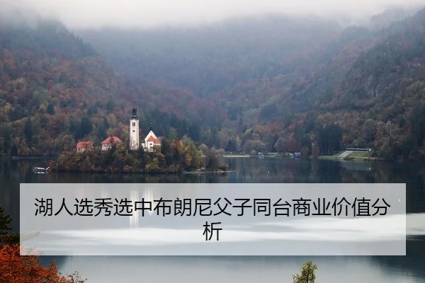 湖人选秀选中布朗尼父子同台商业价值分析